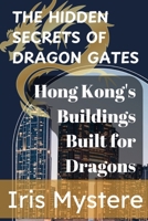 The Hidden Secrets of Dragon Gates: Hong Kong's Buildings Built for Dragons B0DQLJJT3F Book Cover