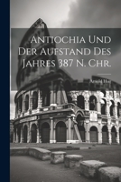 Antiochia Und Der Aufstand Des Jahres 387 N. Chr: Ein Historischer Versuch (Classic Reprint) 1021923273 Book Cover