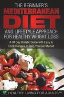 The Beginner's Mediterranean Diet for Healthy Weight Loss: 30 Day Guide with 90 Easy to Cook Recipes 1973543729 Book Cover