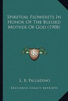 Spiritual Flowerets, in Honor of the Blessed Mother of God; 1022165054 Book Cover