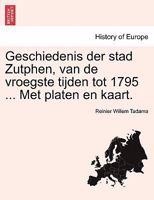 Geschiedenis der stad Zutphen, van de vroegste tijden tot 1795 ... Met platen en kaart. 1241415161 Book Cover