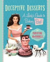 Deceptive Desserts: A Lady's Guide to Baking Bad! 1682451399 Book Cover