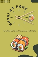 Sushi at Home: Crafting Delicious Homemade Sushi Rolls: Mastering the Art of Homemade Rolls B0CMDD2HDY Book Cover