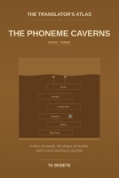 The Translator's Atlas, Book 3: The Phoneme Caverns: A Story of Sounds, the Geometry of the Mouth, and a World Whose Voices Are Going Quiet B0GZB3CTJD Book Cover