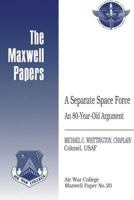 A Separate Space Force: An 80-Year-Old Argument: Maxwell Paper No. 20 1479381829 Book Cover