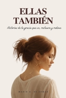 Ellas También: Historias de la gracia que ve, restaura y redime (Spanish Edition) B0GYRYND81 Book Cover