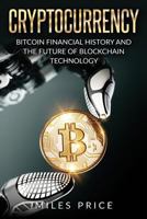 Cryptocurrency: Bitcoin Financial History and the Future of Blockchain Technology 1543297560 Book Cover