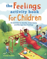 The Feelings Activity Book for Children: 50 Activities to Identify, Understand, and Manage Your Feelings 1648766765 Book Cover