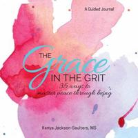 The Grace in the Grit: 35 Ways to Master Peace Through Being 1548686344 Book Cover