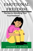 Emotional Freedom: The Key to Unlocking Your True Potential B0BT1Y6FHQ Book Cover