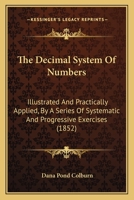 The Decimal System Of Numbers: Illustrated And Practically Applied, By A Series Of Systematic And Progressive Exercises 1437292852 Book Cover
