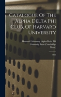 Catalogue Of The Alpha Delta Phi Club, Of Harvard University: 1836 1019321377 Book Cover