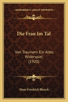 Die Frau Im Tal: Von Traumern Ein Altes Widerspiel ...... 1273390180 Book Cover