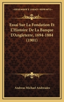 Essai Sur La Fondation Et L'Histoire De La Banque D'Angleterre, 1694-1884 (1901) 1166777502 Book Cover