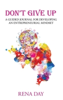 Don't Give Up: A Guided Journal for Developing an Entrepreneurial Mindset 0578679507 Book Cover