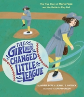 Girl Who Changed Little League : The True Story of Maria Pepe and Her Battle to Play Ball