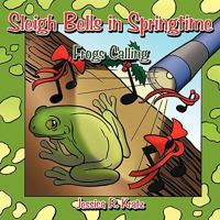 Sleigh Bells in Springtime: Frogs Calling 144908138X Book Cover