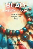 BEAD JEWELRY MAKING: Create Stunning Designs with Ease B0DYYSSHM1 Book Cover