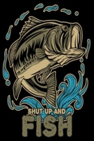 Shut Up And Fish: Fisherman's Journal, Logbook, Perfect to Keep Track, Record Fishing Trip details, Great Gift for Fishing lovers 1674257937 Book Cover