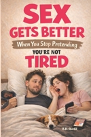 Sex Gets Better When You Stop Pretending You’re Not Tired B0GG7QKPK4 Book Cover