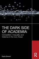 The Dark Side of Academia: Competition, Inequality, and Violence in the Ivory Tower 103263930X Book Cover