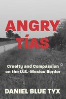 Angry T?as : Cruelty and Compassion on the U. S. -Mexico Border 1947492349 Book Cover