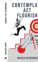 Contemplate, Act, Flourish: Embrace Your True Self and Get Ahead in Life B0CMHYSCK3 Book Cover