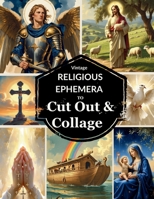Vintage Religious Ephemera To Cut Out & Collage: 22 Sheets With 300+ Pieces Of Christian Images & Faith Quotes For Junk Journals, Scrapbooking & More/Printed One-Sided 196108404X Book Cover