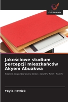 Jakościowe studium percepcji mieszkańców Akyem Abuakwa 6203173290 Book Cover