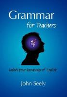 Grammar for Teachers  - Unlock Your Knowledge of English 095534512X Book Cover