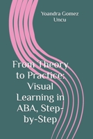 From Theory to Practice: Visual Learning in ABA, Step-by-Step (From Theory to Practice: A Comprehensive Approach to Applied Behavior Analysis) B0F3TZMVBQ Book Cover