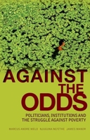 Against the Odds: Politicians, Institutions, and the Struggle Against Poverty 0199327459 Book Cover