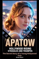 Apatow Hollywood Rising Struggles and Triumphs: The Secret Story of a Young Hollywood Icon B0GFCH1N44 Book Cover