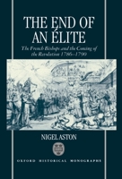 The End of an Elite: The French Bishops and the Coming of the Revolution 1786-1790 (Oxford Historical Monographs) 0198202849 Book Cover