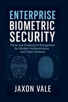 Enterprise Biometric Security: Facial and Fingerprint Recognition for Modern Authentication and Cyber Defense (Tech and Innovations) B0FJ71ZY3S Book Cover