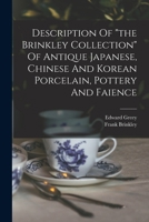 Description Of "the Brinkley Collection" Of Antique Japanese, Chinese And Korean Porcelain, Pottery And Faience... 1017819815 Book Cover