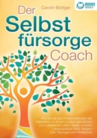 Der Selbstfürsorge Coach: Wie Sie mit den Powermethoden der Selbstliebe zu einem rundum glücklichen und zufriedenen Leben finden und Ihre ... (inkl. Übungen und Workbook) (German Edition) 3989358146 Book Cover