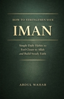 How to Strengthen Your Iman: Simple Daily Steps to Feel Closer to Allah and Grow Your Faith B0GPKSLM9P Book Cover