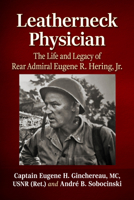 Leatherneck Physician: The Life and Legacy of Rear Admiral Eugene R. Hering, Jr. 1476698295 Book Cover
