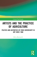 Artists and the Practice of Agriculture: Politics and Aesthetics of Food Sovereignty in Art Since 1960 103252720X Book Cover