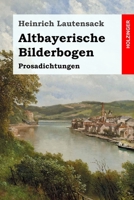 Altbayerische Bilderbogen: Prosadichtungen 374373477X Book Cover