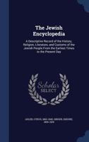 The Jewish Encyclopedia: A Descriptive Record of the History, Religion, Literature, and Customs of the Jewish People From the Earliest Times to the Present Day 1015569765 Book Cover