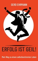 Erfolg ist geil!: Mein Weg zu einem selbstbestimmten Leben 369515568X Book Cover