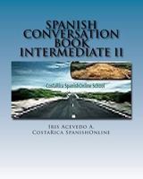 Spanish Conversation Book Intermediate II: Spanish Dialogues (Spanish Conversation Book for Beginners, Intermediate and Advanced Students nº 4) 1499134266 Book Cover