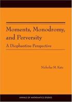 Moments, Monodromy, and Perversity: A Diophantine Perspective. (AM-159) (Annals of Mathematics Studies) 0691123306 Book Cover