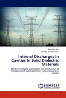 Internal Discharges In Cavities In Solid Dielectric Materials: Study investigate and explain the mechanism of breakdown of solid dielectrics containing micro cavities 3848440369 Book Cover