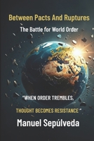 Between Pacts And Ruptures: The Battle for World Order B0FTGGZ1HN Book Cover