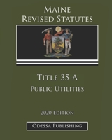 Maine Revised Statutes 2020 Edition Title 35-A Public Utilities B08JJR79H8 Book Cover