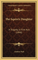 The Squire's Daughter: A Tragedy, In Five Acts 116514140X Book Cover