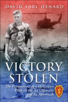 Victory Stolen: The Perspectives of a Helicopter Pilot on the Tet Offensive and Its Aftermath 1604749296 Book Cover